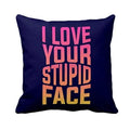 I Love Your Stupid Face Cushion Cover for Couples
