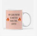 Coffee Mug - My Girlfriend Is Hotter Than This Coffee Valentine Gift