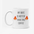 Coffee Mug for Wife - My Wife Is Hotter Than Coffee Valentine Gift