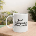 Coffee Mug Good Morning Handsome - Personalised Gift For Husband