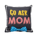 Funny Go Ask Mom Cushion Cover 12x12 - Mother's Birthday Gift