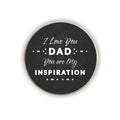 I Love You Dad My Inspiration Round Fridge Magnet