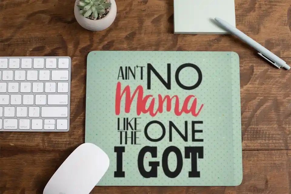 Aint no Mama Like The One I Got Mousepad