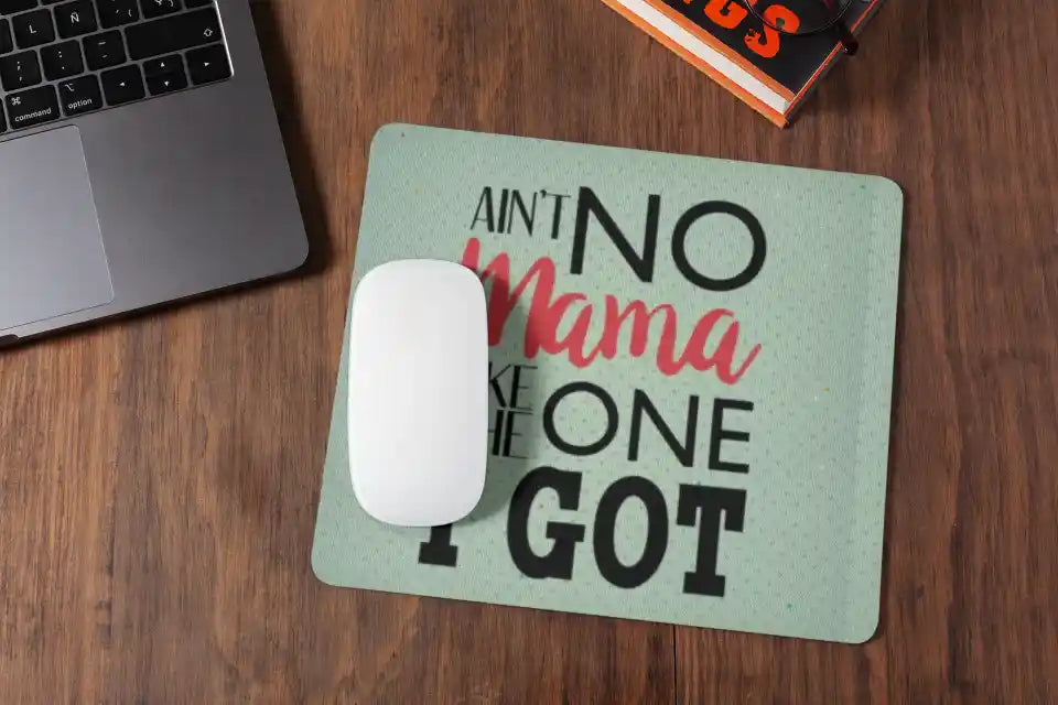 Aint no Mama Like The One I Got Mousepad