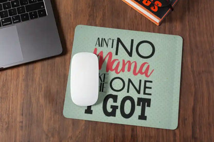 Aint no Mama Like The One I Got Mousepad