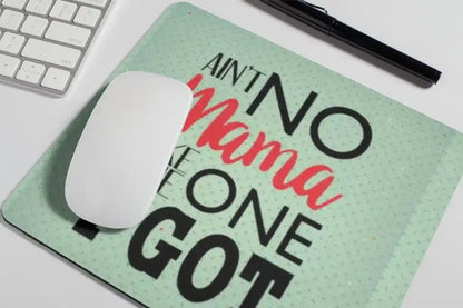 Aint no Mama Like The One I Got Mousepad