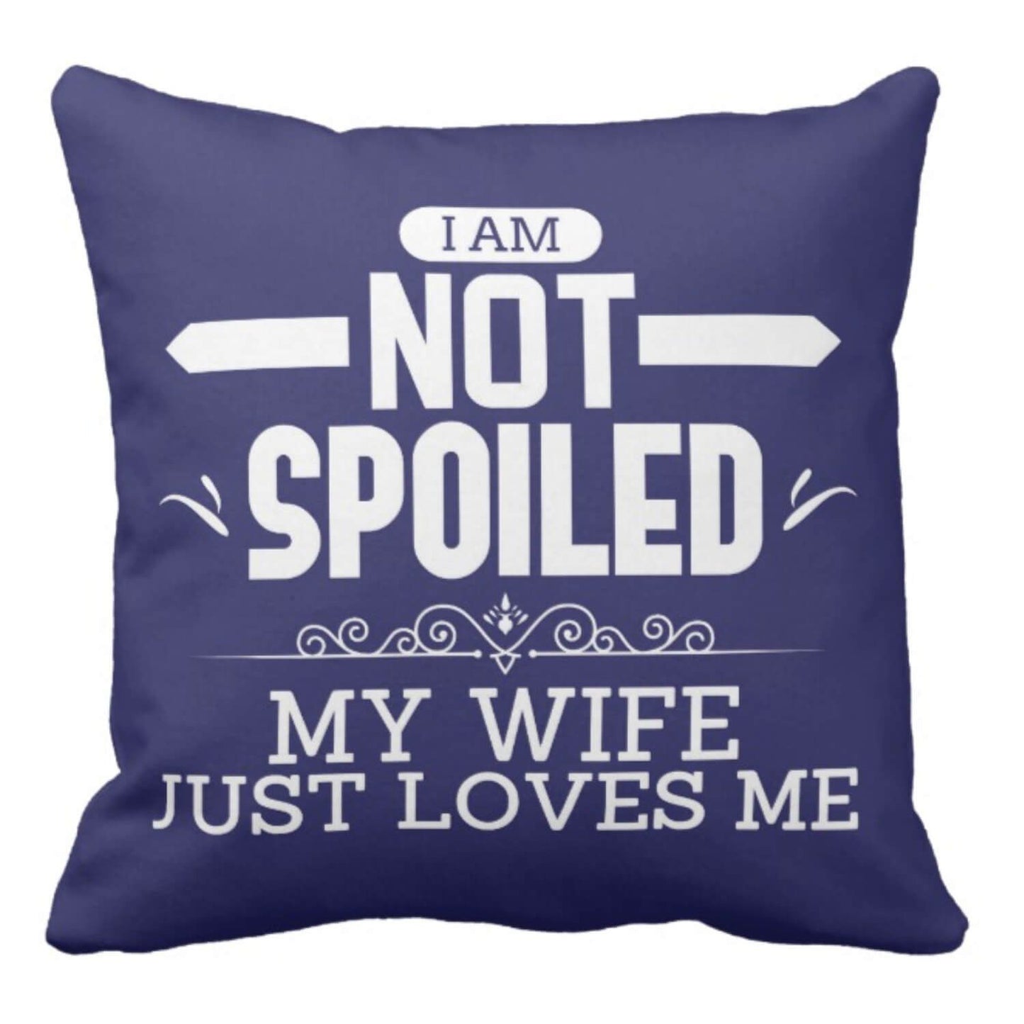 I-am-Not-Spoiled-My-Wife-Loves-Me-Cushion-KH4992