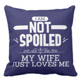Cushion Cover - I Am Not Spoiled My Wife Loves Me