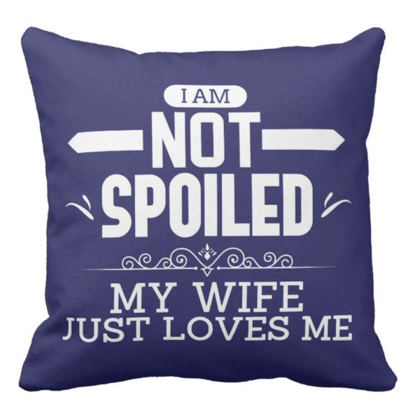 I-am-Not-Spoiled-My-Wife-Loves-Me-Cushion-KH4992