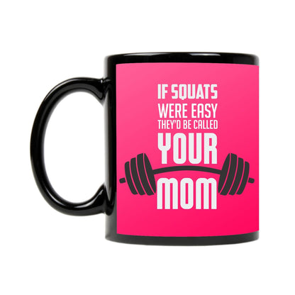 If-Squats-were-easy-they-would-be-called-your-Mom-Mug-2