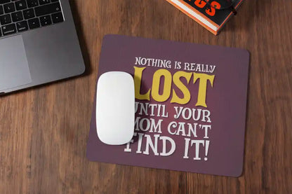 Nothing is Really Lost Until Your Mom Can’t Find Mousepad
