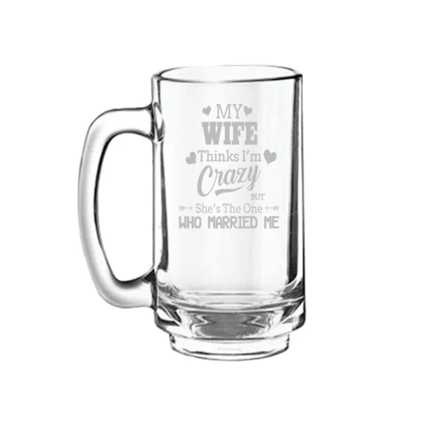 My Wife Thinks I am Crazy Engraved Beer Mug