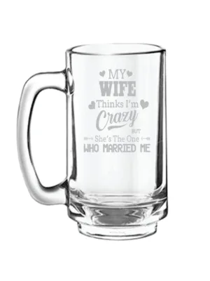 My Wife Thinks I am Crazy Engraved Beer Mug