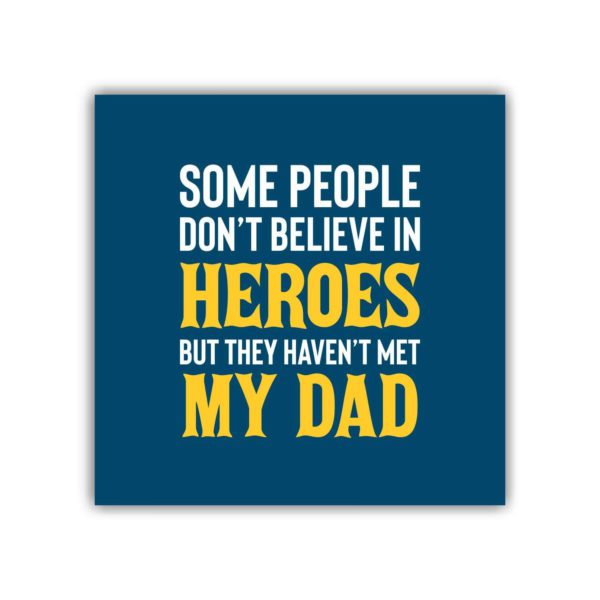 Some People Don't Believe in Heroes But They Haven't Meet My Dad Fridge Magnet - Square