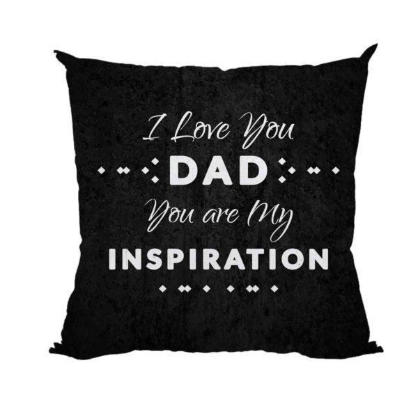 I Love You Dad You are My Inspiration Printed Magic Cushion (with Filler) 12X12 inches Father