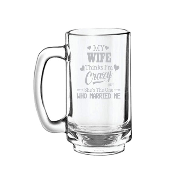 My Wife Thinks I am Crazy Engraved Beer Mug