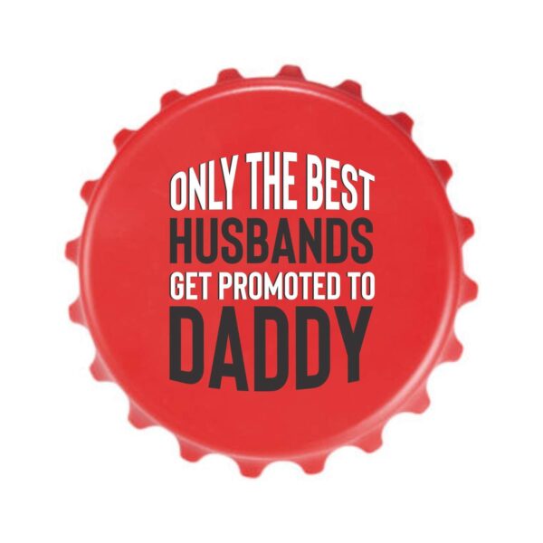 Fridge Magnet with Bottle Opener Only The Best Husbands Get Promoted to Daddy Printed Home Decorative