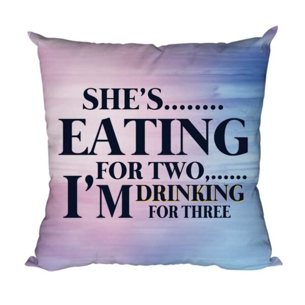 for She's Eating for Two I Am Drinking for There Printed Cushion Cover 12X12 inches for Father