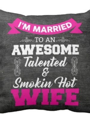 Awesome Talented Smoking Hot Wife Cushion Cover