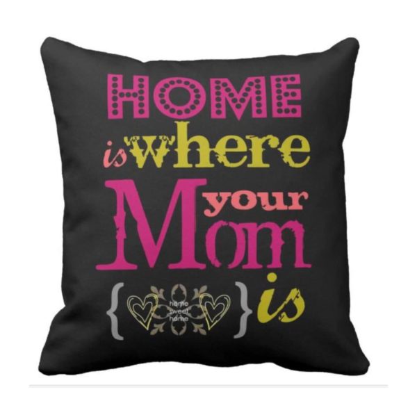 Home Is Where Your Mom Is Cushion Cover