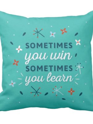 Sometimes You Win Sometimes You Learn Cushion Cover