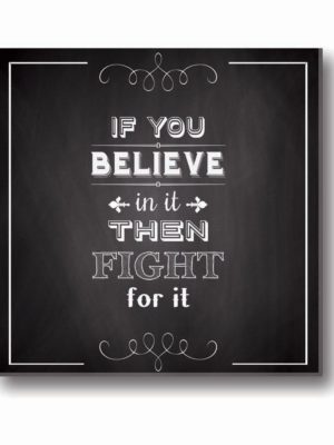 If you believe In it then Fight for it Canvas Frame