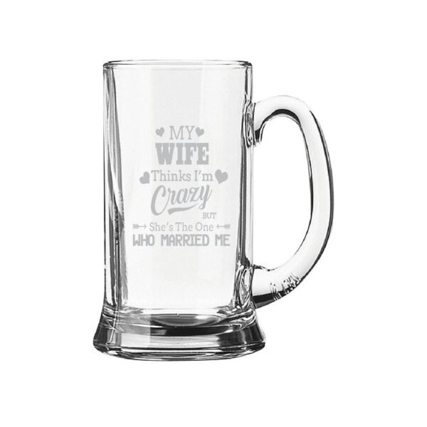 Engraved My Wife Thinks I am Crazy Beer Mug