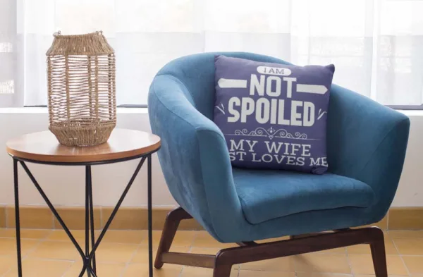 Valentine Gift I am Not Spoiled My Wife Love Me Cushion Cover For Husband