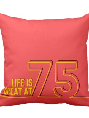 75th Birthday Gifts Life is Great at 75 Printed Cushion Cover (16 inch X 16 inch)