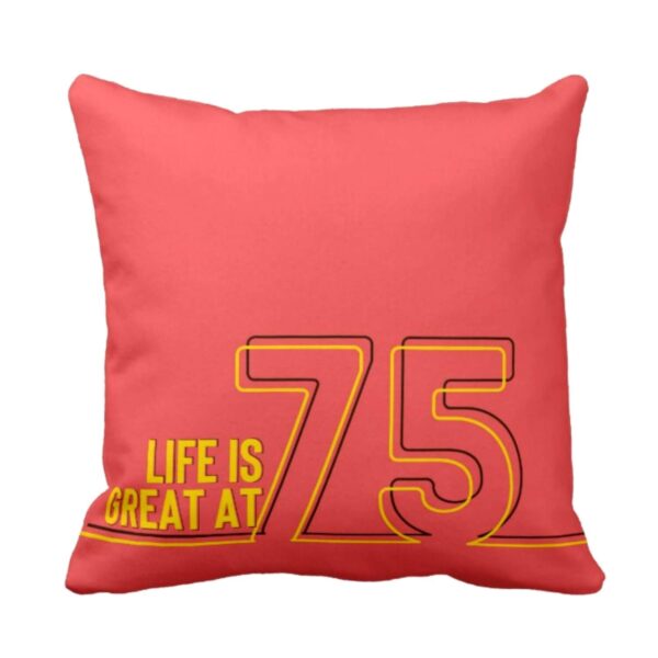 75th Birthday Gifts Life is Great at 75 Printed Cushion Cover (16 inch X 16 inch)