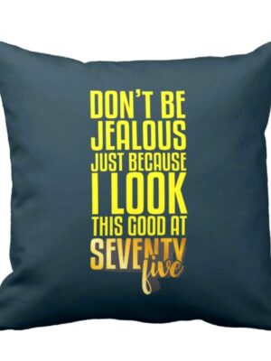 75th Birthday Gifts Don't be Jealous Printed Cushion Cover (16 inch X 16 inch)